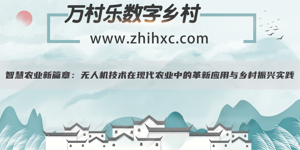 智慧农业新篇章：无人机技术在现代农业中的革新应用与乡村振兴实践