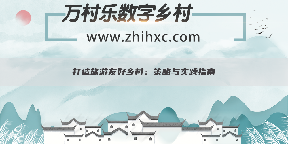 打造旅游友好乡村：策略与实践指南